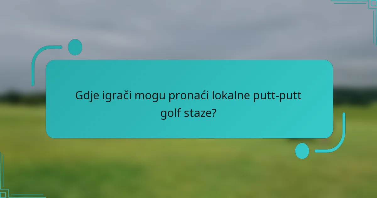 Gdje igrači mogu pronaći lokalne putt-putt golf staze?