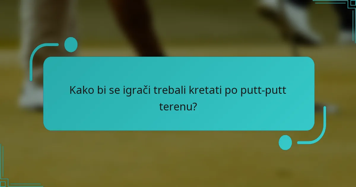 Kako bi se igrači trebali kretati po putt-putt terenu?