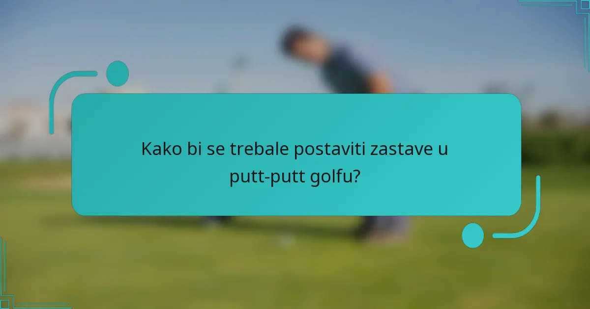 Kako bi se trebale postaviti zastave u putt-putt golfu?