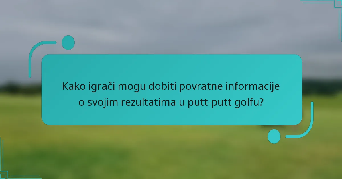 Kako igrači mogu dobiti povratne informacije o svojim rezultatima u putt-putt golfu?