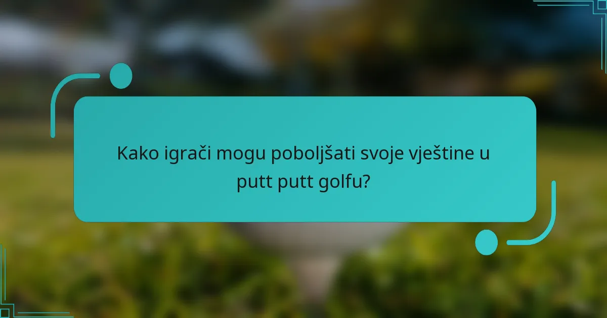Kako igrači mogu poboljšati svoje vještine u putt putt golfu?