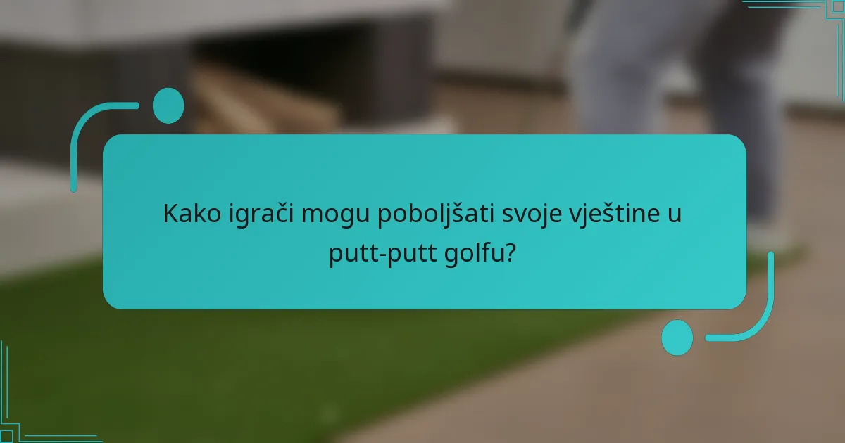 Kako igrači mogu poboljšati svoje vještine u putt-putt golfu?