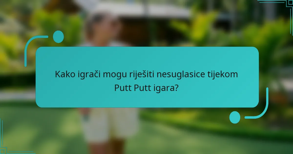 Kako igrači mogu riješiti nesuglasice tijekom Putt Putt igara?