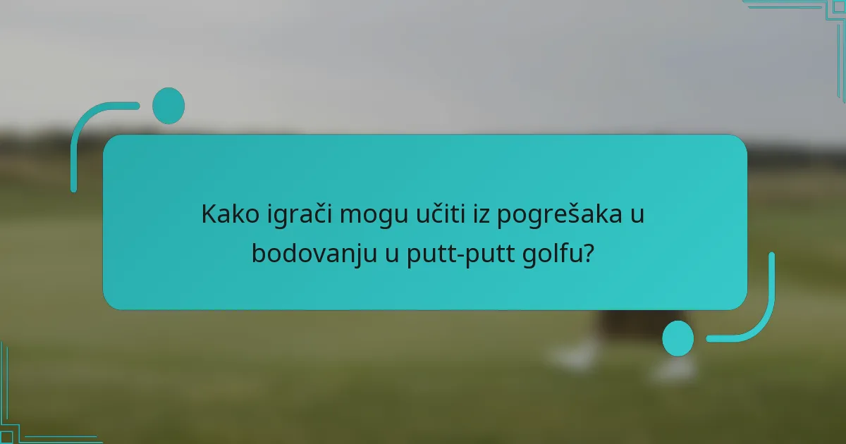 Kako igrači mogu učiti iz pogrešaka u bodovanju u putt-putt golfu?