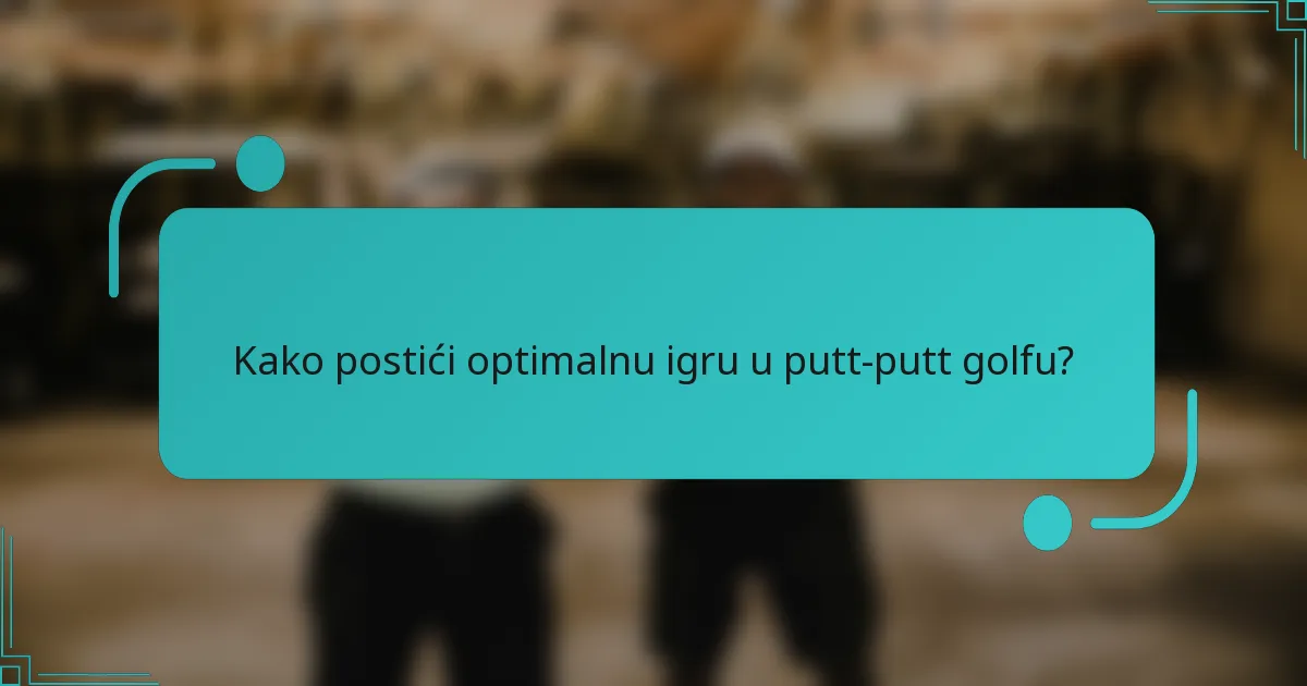 Kako postići optimalnu igru u putt-putt golfu?