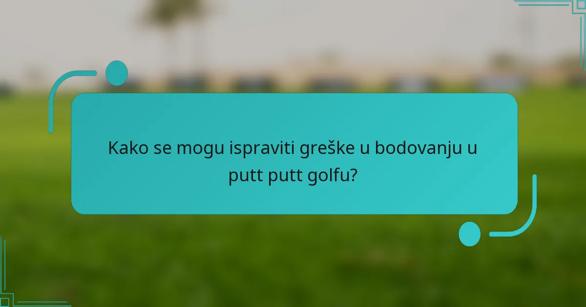 Kako se mogu ispraviti greške u bodovanju u putt putt golfu?