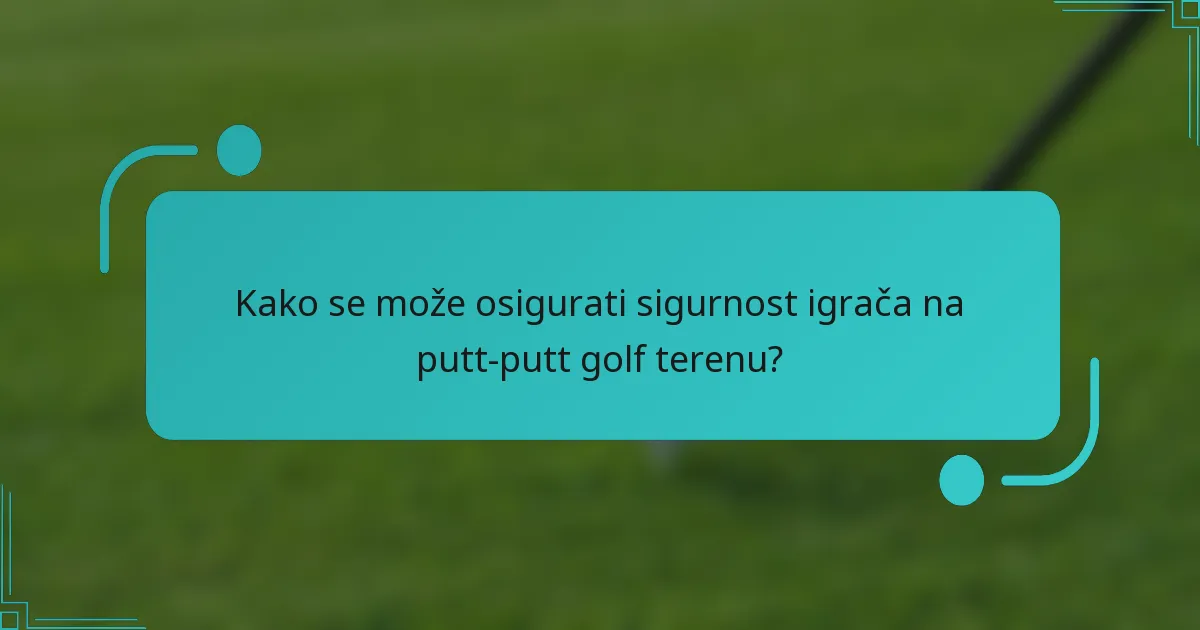 Kako se može osigurati sigurnost igrača na putt-putt golf terenu?
