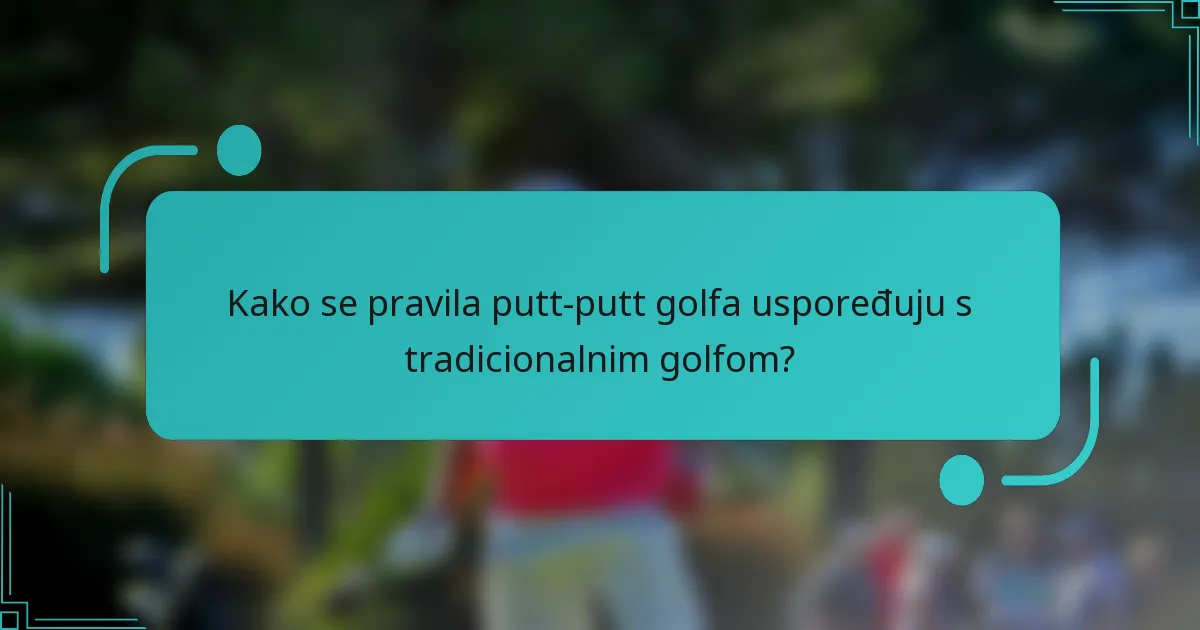 Kako se pravila putt-putt golfa uspoređuju s tradicionalnim golfom?