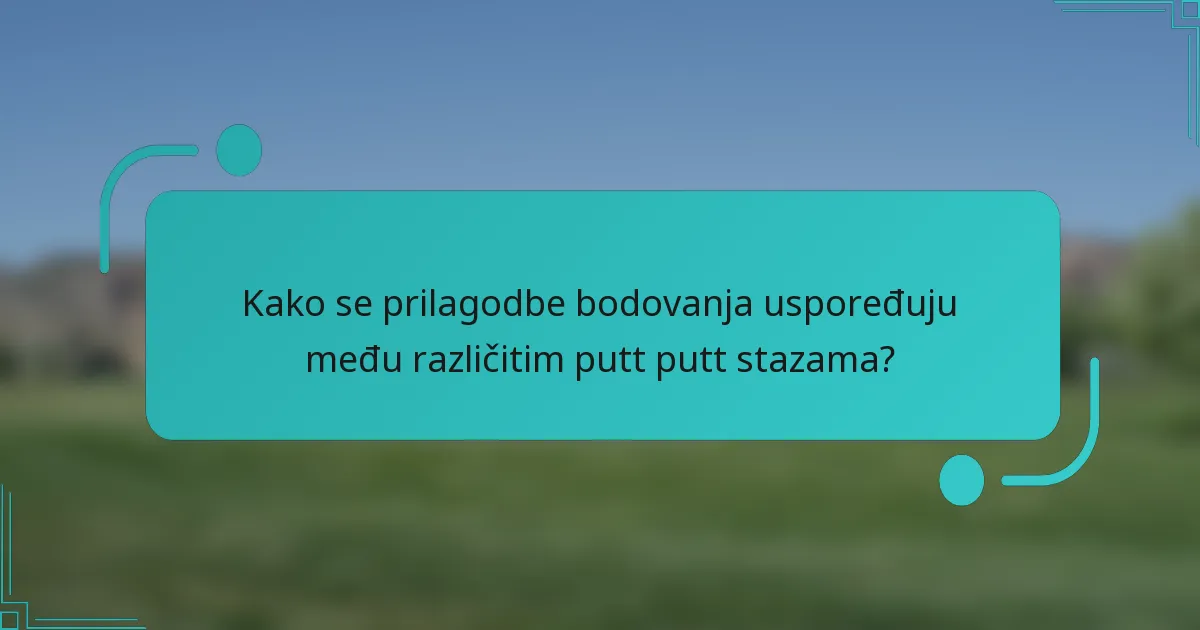 Kako se prilagodbe bodovanja uspoređuju među različitim putt putt stazama?