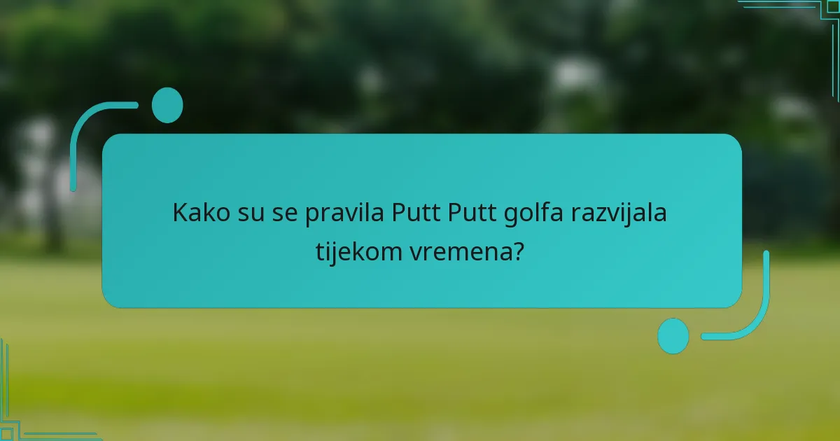 Kako su se pravila Putt Putt golfa razvijala tijekom vremena?