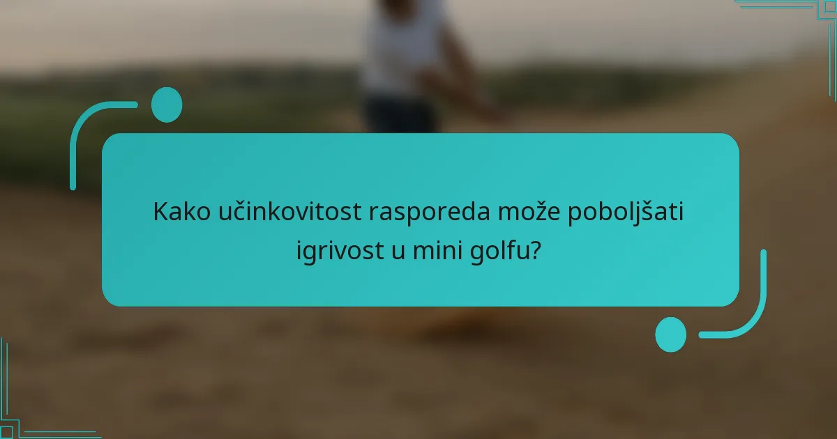 Kako učinkovitost rasporeda može poboljšati igrivost u mini golfu?
