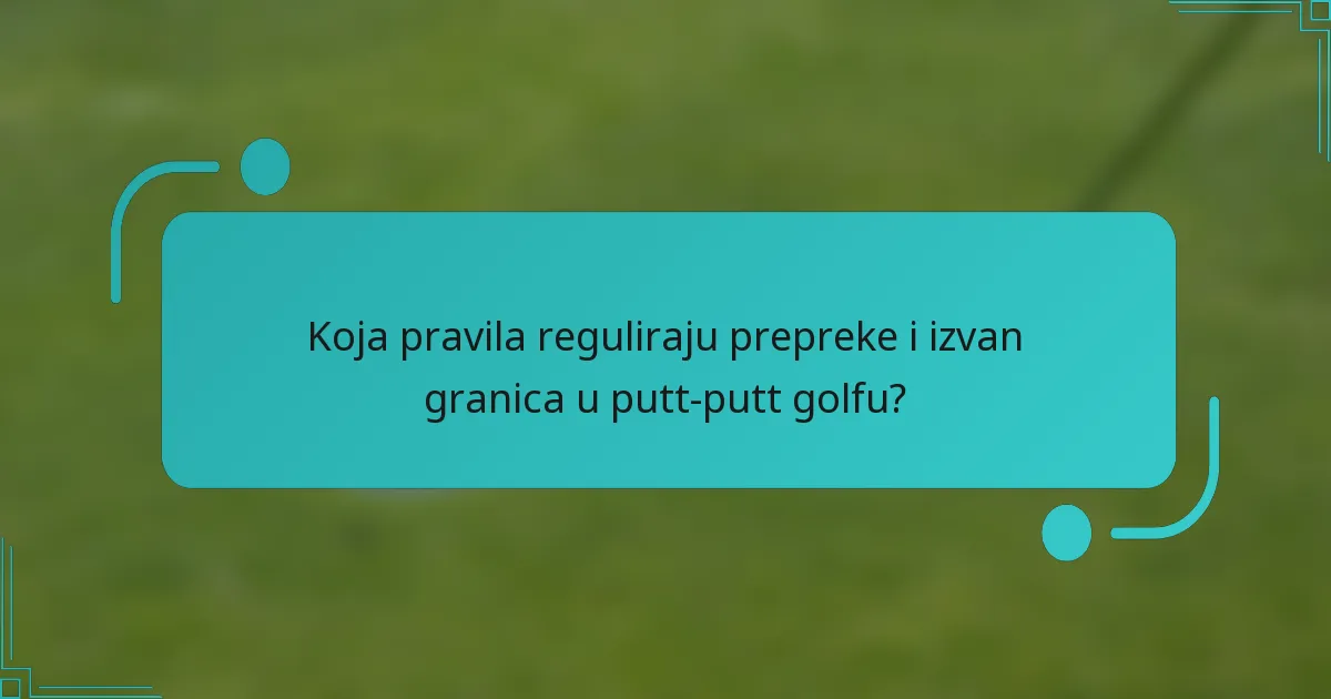 Koja pravila reguliraju prepreke i izvan granica u putt-putt golfu?