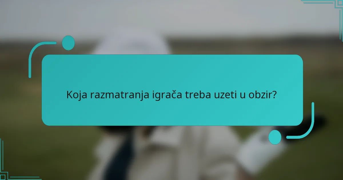 Koja razmatranja igrača treba uzeti u obzir?
