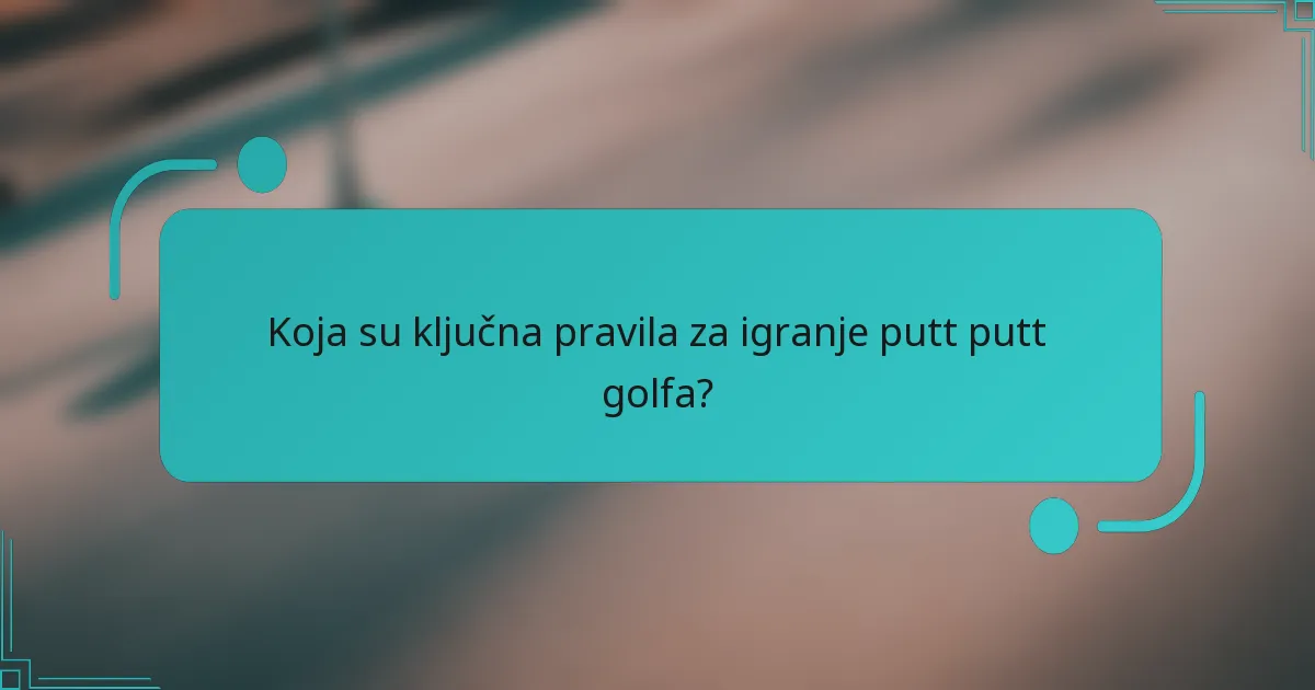 Koja su ključna pravila za igranje putt putt golfa?