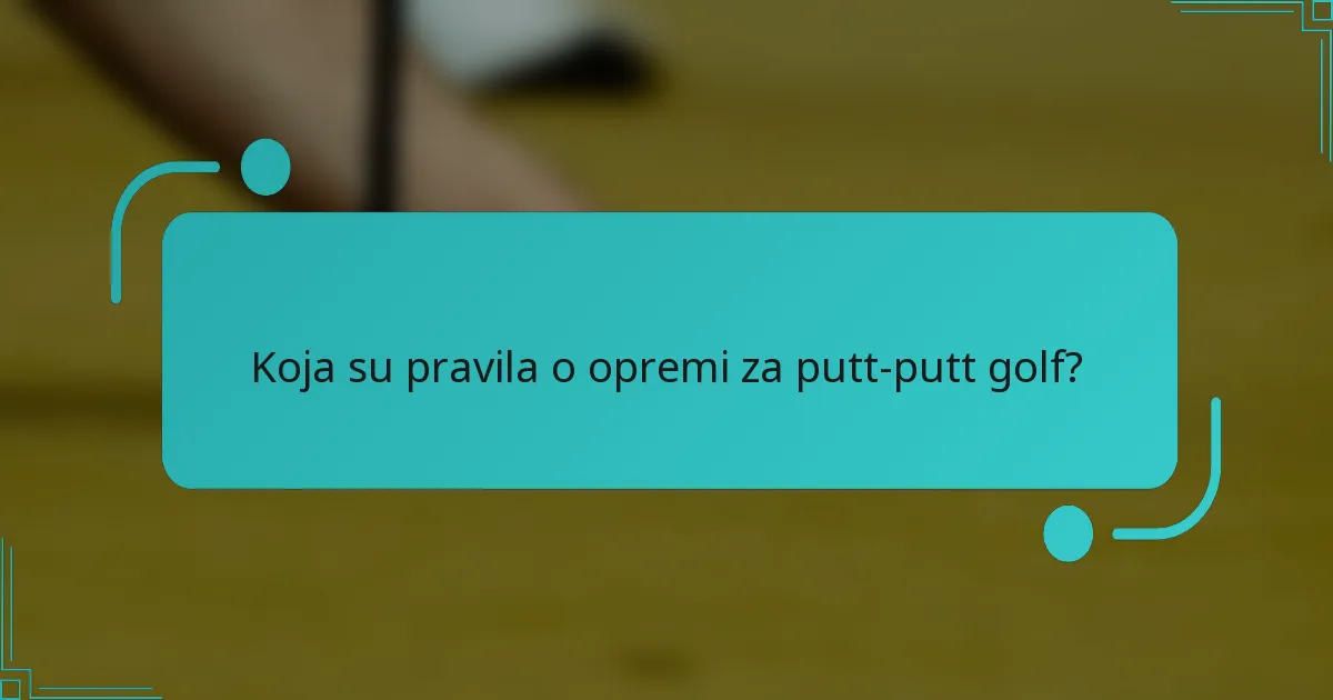 Koja su pravila o opremi za putt-putt golf?