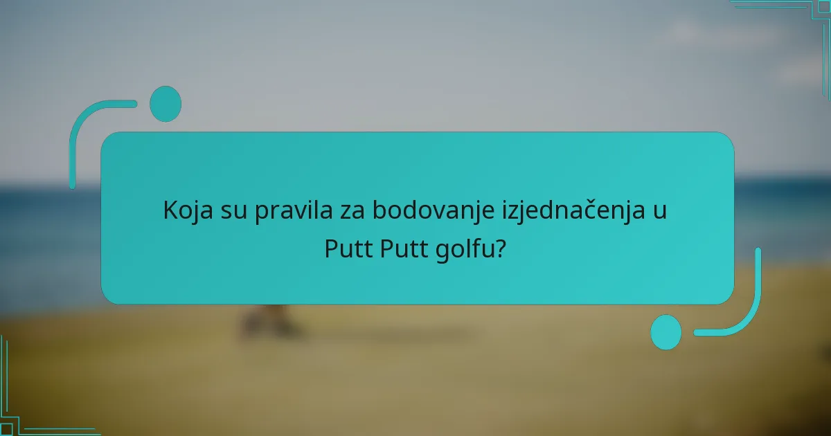 Koja su pravila za bodovanje izjednačenja u Putt Putt golfu?