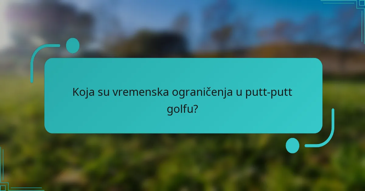 Koja su vremenska ograničenja u putt-putt golfu?