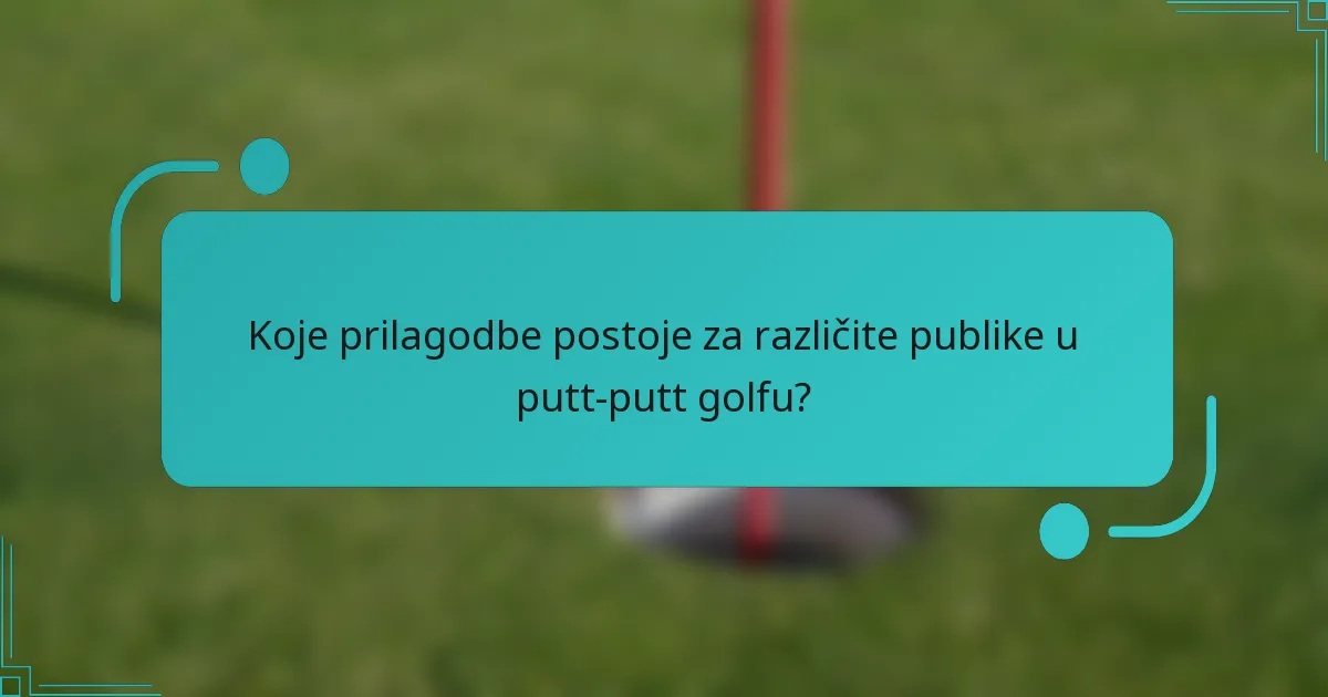 Koje prilagodbe postoje za različite publike u putt-putt golfu?