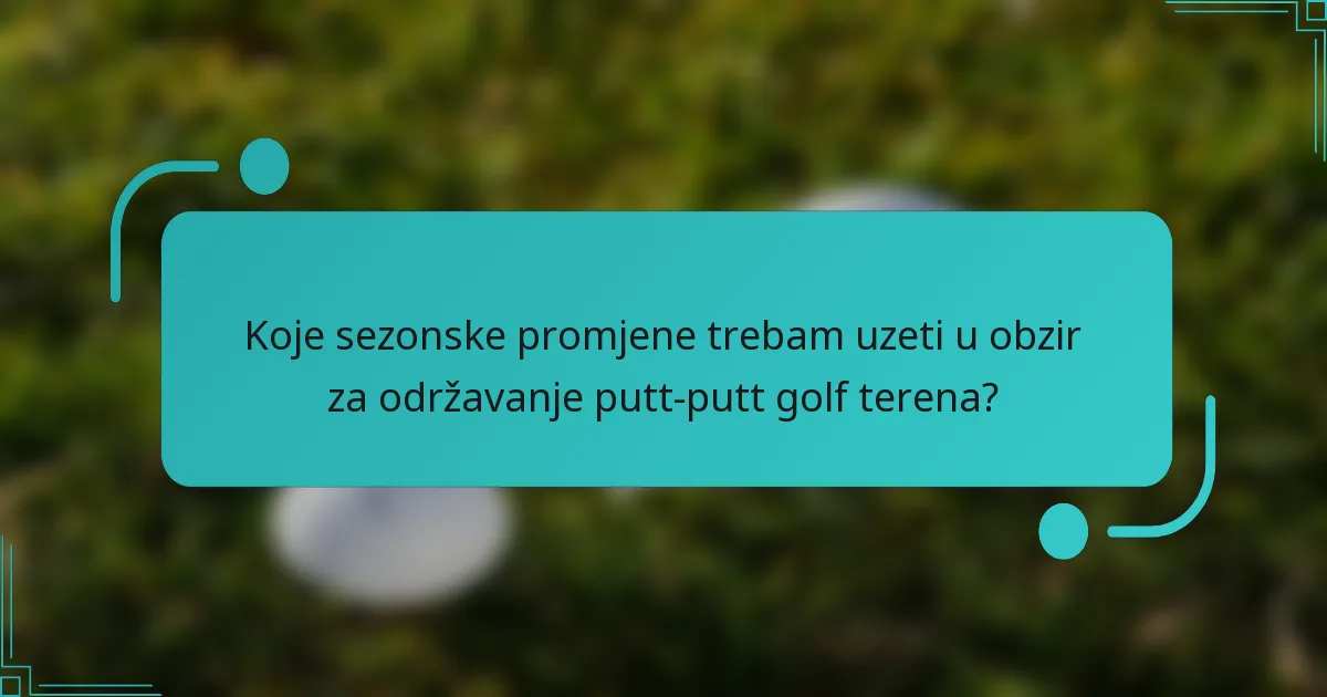 Koje sezonske promjene trebam uzeti u obzir za održavanje putt-putt golf terena?