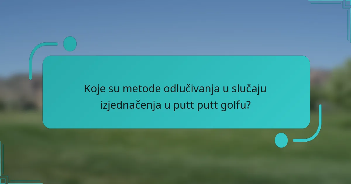 Koje su metode odlučivanja u slučaju izjednačenja u putt putt golfu?