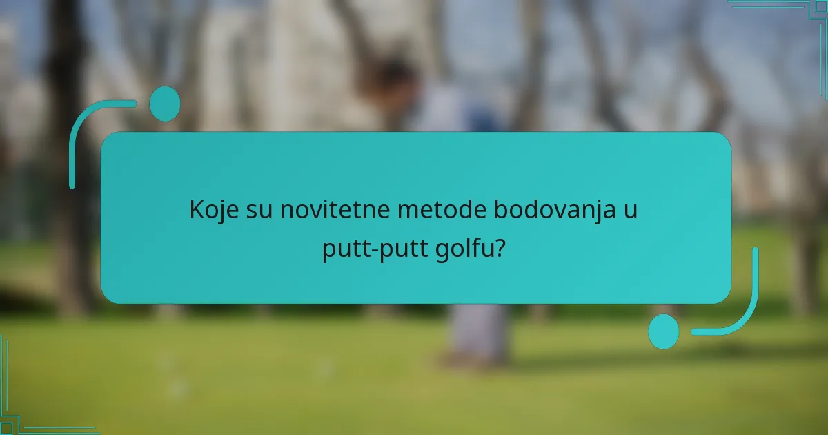 Koje su novitetne metode bodovanja u putt-putt golfu?