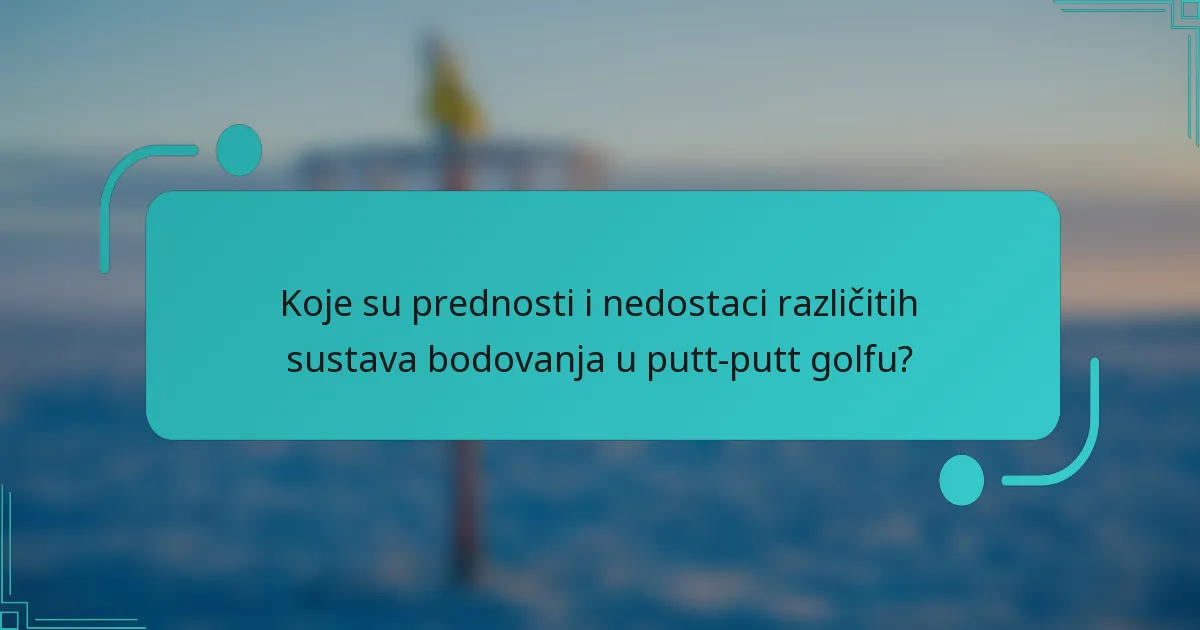 Koje su prednosti i nedostaci različitih sustava bodovanja u putt-putt golfu?