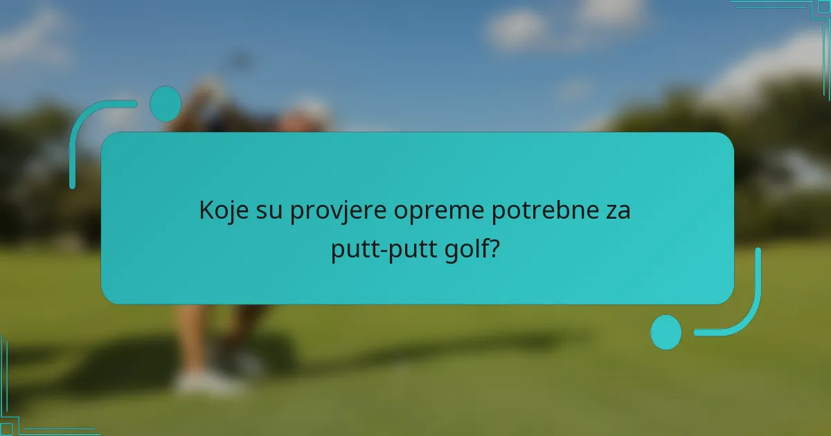 Koje su provjere opreme potrebne za putt-putt golf?
