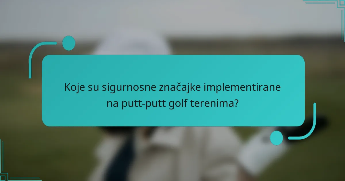 Koje su sigurnosne značajke implementirane na putt-putt golf terenima?