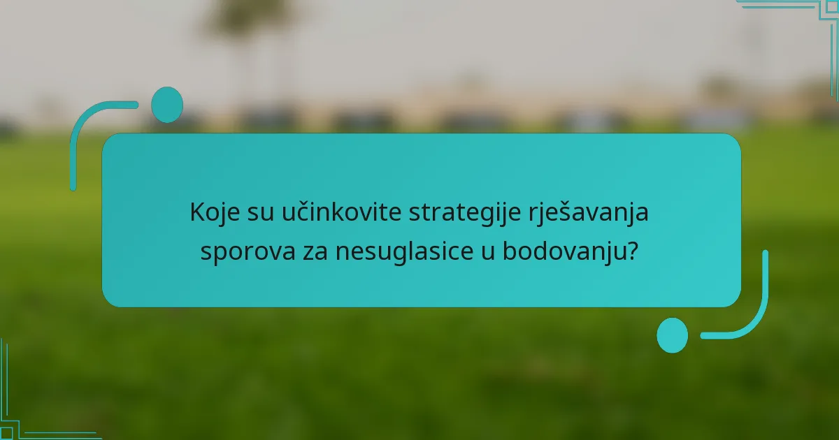 Koje su učinkovite strategije rješavanja sporova za nesuglasice u bodovanju?
