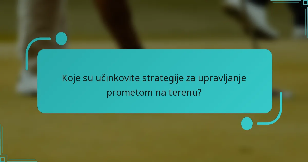 Koje su učinkovite strategije za upravljanje prometom na terenu?