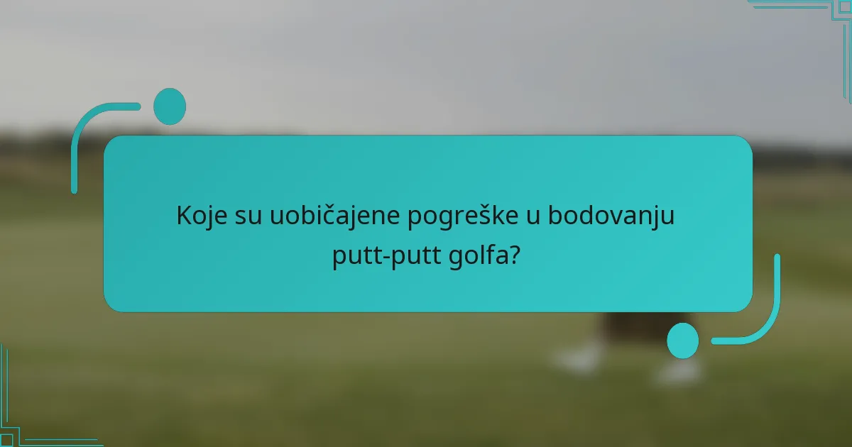 Koje su uobičajene pogreške u bodovanju putt-putt golfa?