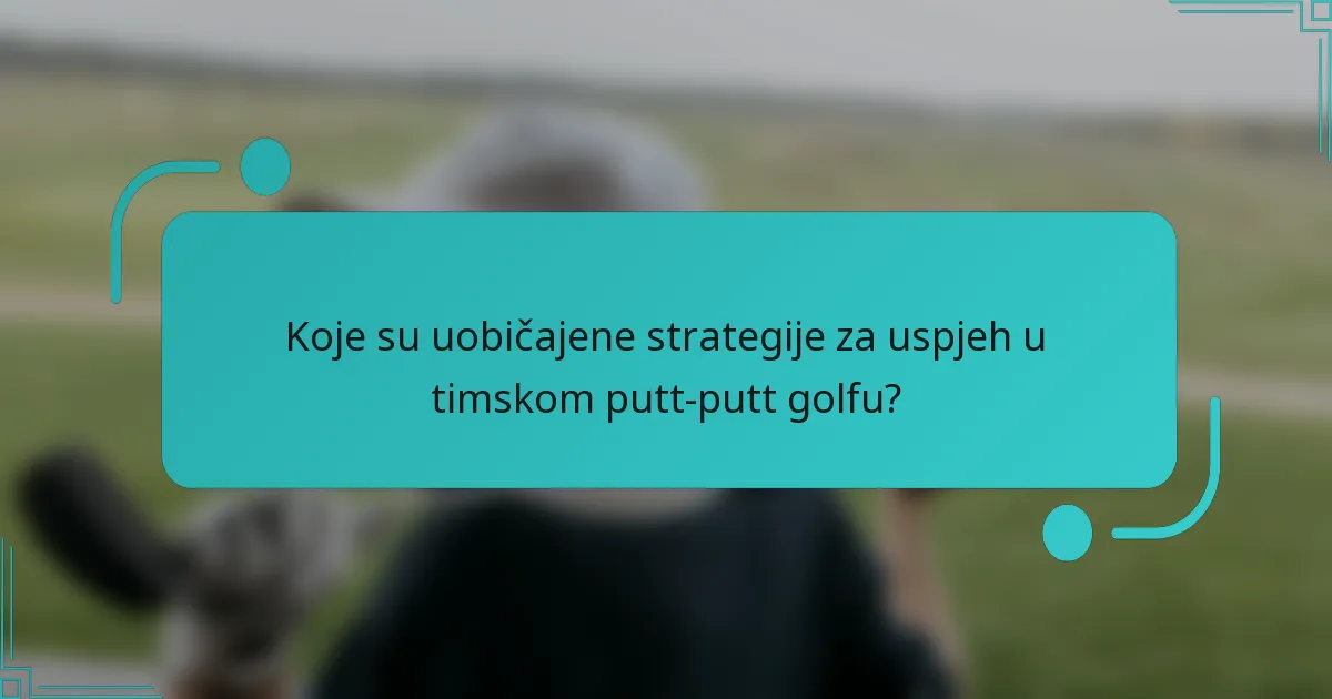 Koje su uobičajene strategije za uspjeh u timskom putt-putt golfu?