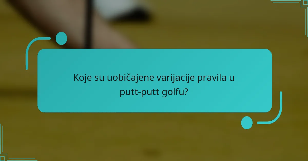 Koje su uobičajene varijacije pravila u putt-putt golfu?