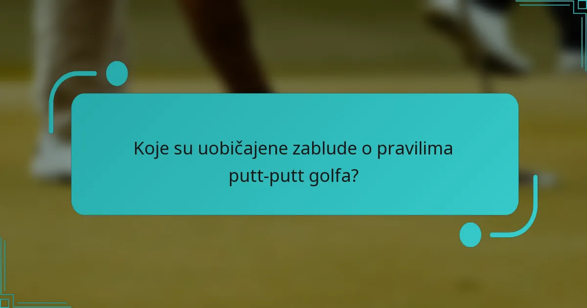Koje su uobičajene zablude o pravilima putt-putt golfa?
