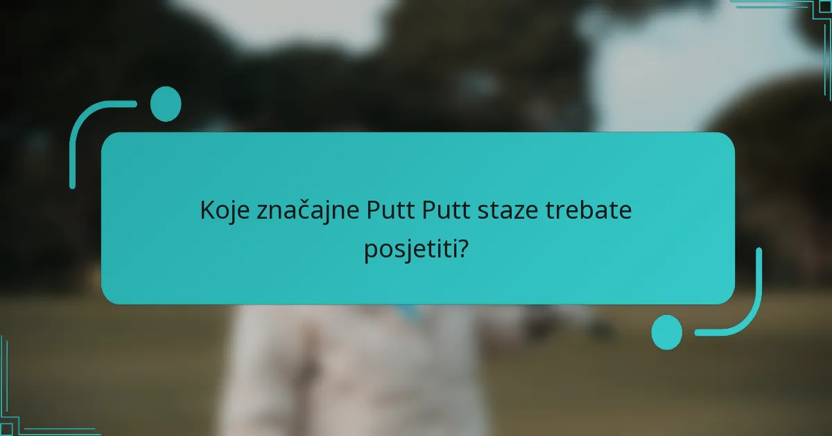 Koje značajne Putt Putt staze trebate posjetiti?