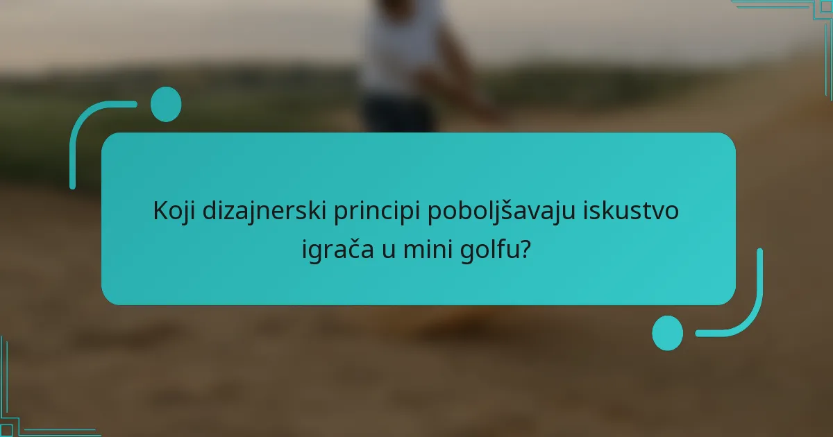Koji dizajnerski principi poboljšavaju iskustvo igrača u mini golfu?