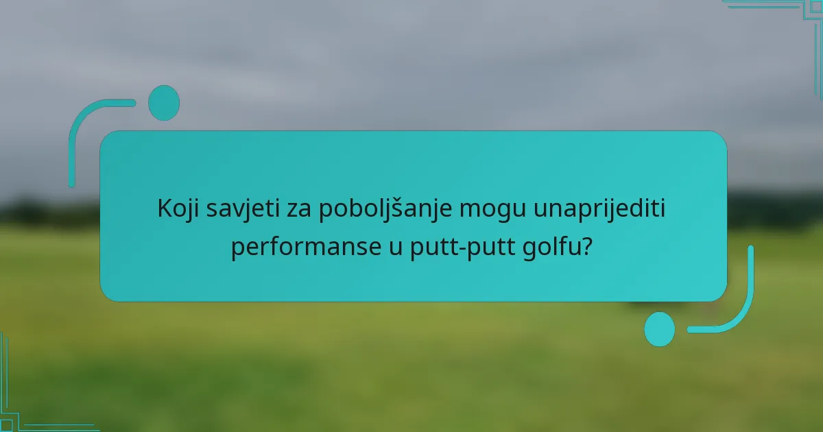 Koji savjeti za poboljšanje mogu unaprijediti performanse u putt-putt golfu?