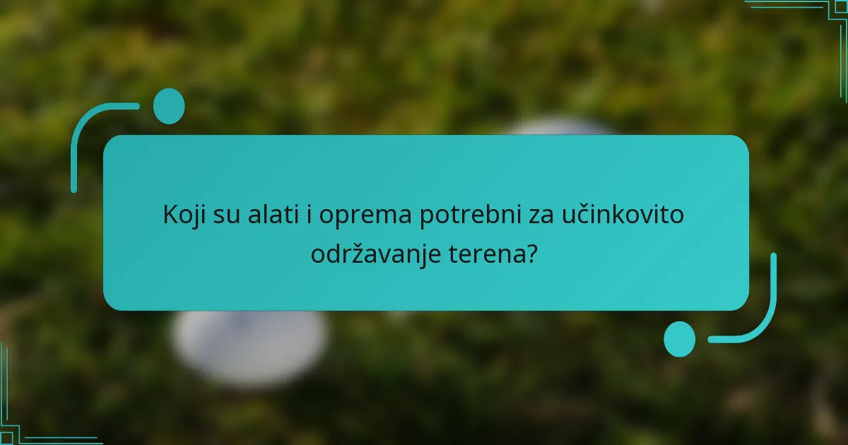 Koji su alati i oprema potrebni za učinkovito održavanje terena?