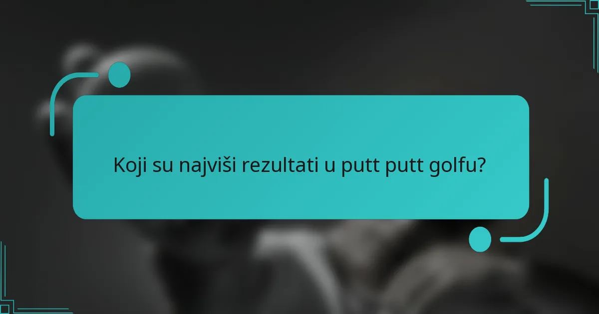 Koji su najviši rezultati u putt putt golfu?