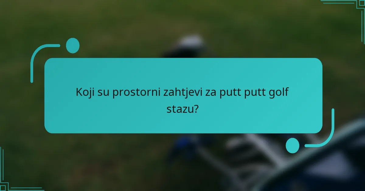 Koji su prostorni zahtjevi za putt putt golf stazu?