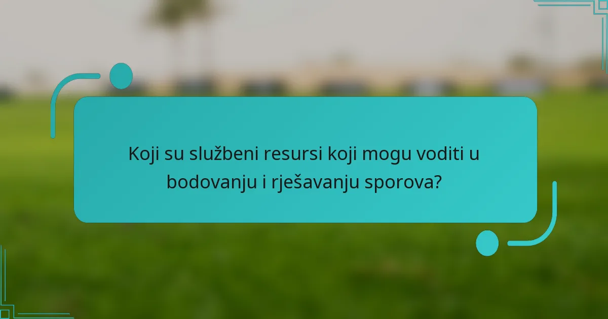 Koji su službeni resursi koji mogu voditi u bodovanju i rješavanju sporova?