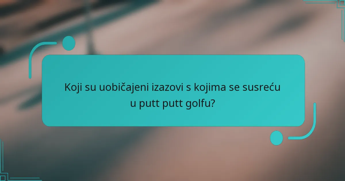 Koji su uobičajeni izazovi s kojima se susreću u putt putt golfu?